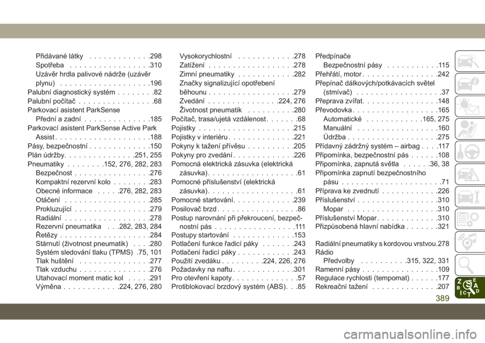 JEEP COMPASS 2019  Návod k použití a údržbě (in Czech) Přidávané látky.............298
Spotřeba.................310
Uzávěr hrdla palivové nádrže (uzávěr
plynu)...................196
Palubní diagnostický systém........82
Palubní počítač.
