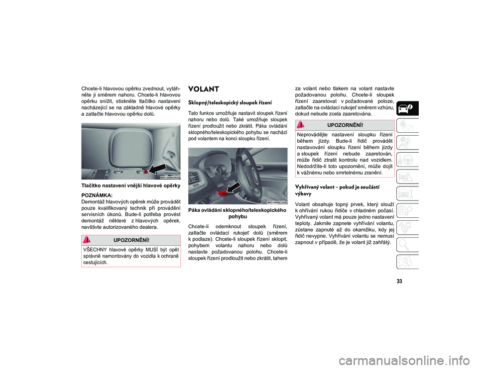 JEEP COMPASS 2020 Návod k použití a údržbě (in Czech) 33
Chcete-li hlavovou opěrku zvednout, vytáh-
něte ji směrem nahoru. Chcete-li hlavovou
opěrku snížit, stiskněte tlačítko nastavení
nacházející se na základně hlavové op JEEP COMPASS 2020 Návod k použití a údržbě (in Czech) 33
Chcete-li hlavovou opěrku zvednout, vytáh-
něte ji směrem nahoru. Chcete-li hlavovou
opěrku snížit, stiskněte tlačítko nastavení
nacházející se na základně hlavové op