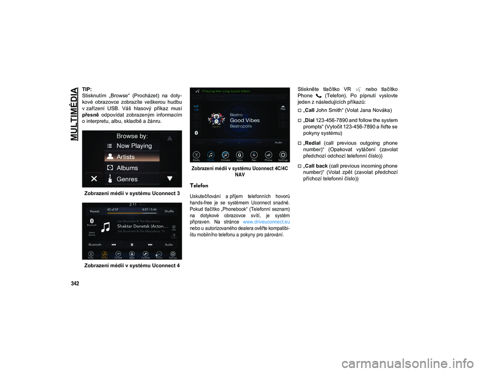JEEP COMPASS 2020 Návod k použití a údržbě (in Czech) MULTIMÉDIA
342
TIP:
Stisknutím „Browse“ (Procházet) na doty-
kové obrazovce zobrazíte veškerou hudbu
v zařízení USB. Váš hlasový příkaz musí
přesně odpovídat zobr JEEP COMPASS 2020 Návod k použití a údržbě (in Czech) MULTIMÉDIA
342
TIP:
Stisknutím „Browse“ (Procházet) na doty-
kové obrazovce zobrazíte veškerou hudbu
v zařízení USB. Váš hlasový příkaz musí
přesně odpovídat zobr