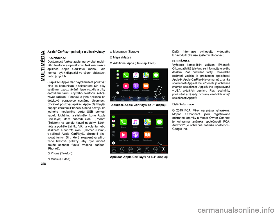 JEEP COMPASS 2020 Návod k použití a údržbě (in Czech) MULTIMÉDIA
348
Apple® CarPlay – pokud je součástí výbavy
POZNÁMKA:
Dostupnost funkce závisí na výrobci mobil-
ního telefonu a operátorovi. Některé funkce
aplikace Apple CarPlay JEEP COMPASS 2020 Návod k použití a údržbě (in Czech) MULTIMÉDIA
348
Apple® CarPlay – pokud je součástí výbavy
POZNÁMKA:
Dostupnost funkce závisí na výrobci mobil-
ního telefonu a operátorovi. Některé funkce
aplikace Apple CarPlay