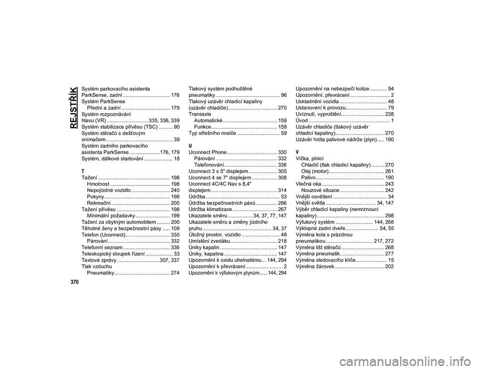 JEEP COMPASS 2020  Návod k použití a údržbě (in Czech) 370
REJSTŘÍK
Systém parkovacího asistenta 
ParkSense, zadní ................................. 176
Systém ParkSense Přední a zadní .................................. 179
Systém rozpoznáván�
