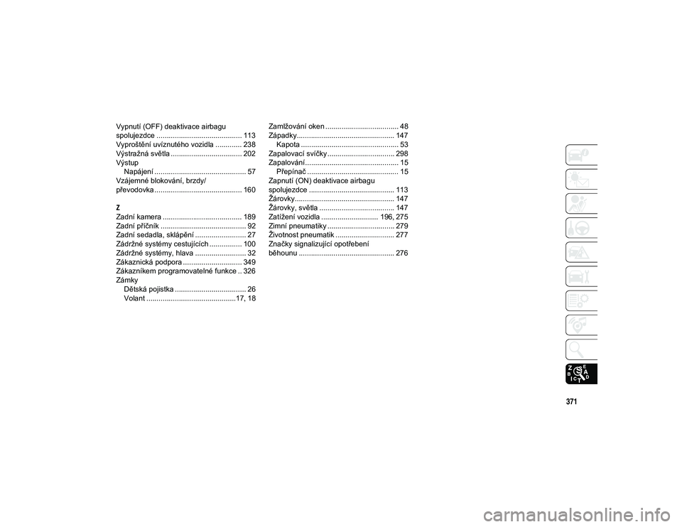 JEEP COMPASS 2020  Návod k použití a údržbě (in Czech) 371
Vypnutí (OFF) deaktivace airbagu
spolujezdce .......................................... 113
Vyproštění uvíznutého vozidla ............. 238
Výstražná světla .............................