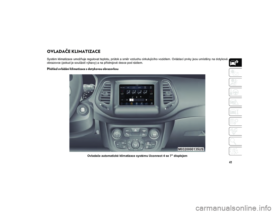 JEEP COMPASS 2020 Návod k použití a údržbě (in Czech) 41
OVLADAČE KLIMATIZACE
Systém klimatizace umožňuje regulovat teplotu, průtok a směr vzduchu cirkulujícího vozidlem. Ovládací prvky jsou umístěny na dotykové
obrazovce (pokud je součás JEEP COMPASS 2020 Návod k použití a údržbě (in Czech) 41
OVLADAČE KLIMATIZACE
Systém klimatizace umožňuje regulovat teplotu, průtok a směr vzduchu cirkulujícího vozidlem. Ovládací prvky jsou umístěny na dotykové
obrazovce (pokud je součás