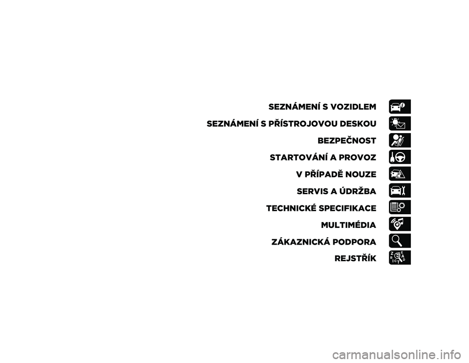 JEEP COMPASS 2020  Návod k použití a údržbě (in Czech) SEZNÁMENÍ S VOZIDLEM
SEZNÁMENÍ S PŘÍSTROJOVOU DESKOU BEZPEČNOST
STARTOVÁNÍ A PROVOZ V PŘÍPADĚ NOUZESERVIS A ÚDRŽBA
TECHNICKÉ SPECIFIKACE MULTIMÉDIA
ZÁKAZNICKÁ PODPORA REJSTŘÍK
20_M