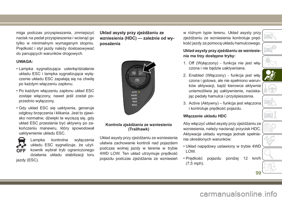 JEEP COMPASS 2018 Instrukcja obsługi (in Polish) miga podczas przyspieszania, zmniejszyć
nacisk na pedał przyspieszenia i wcisnąć go
tylko w minimalnym wymaganym stopniu.
Prędkość i styl jazdy należy dostosowywać
do panujących warunków dr JEEP COMPASS 2018 Instrukcja obsługi (in Polish) miga podczas przyspieszania, zmniejszyć
nacisk na pedał przyspieszenia i wcisnąć go
tylko w minimalnym wymaganym stopniu.
Prędkość i styl jazdy należy dostosowywać
do panujących warunków dr