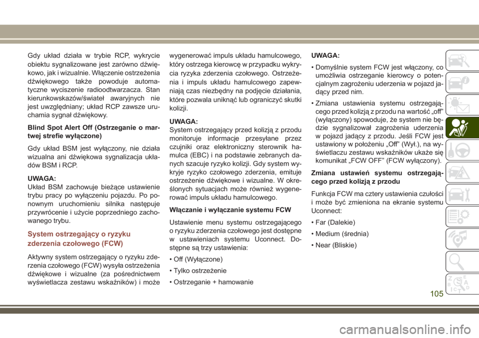 JEEP COMPASS 2018  Instrukcja obsługi (in Polish) Gdy układ działa w trybie RCP, wykrycie
obiektu sygnalizowane jest zarówno dźwię-
kowo, jak i wizualnie. Włączenie ostrzeżenia
dźwiękowego także powoduje automa-
tyczne wyciszenie radioodtw