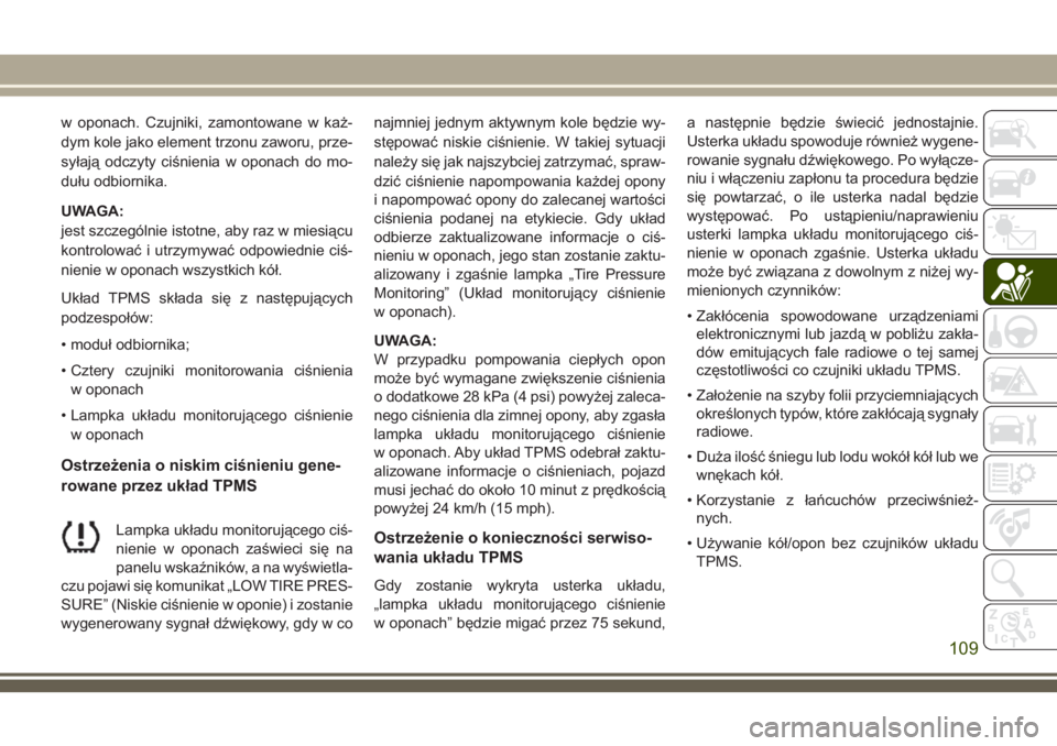 JEEP COMPASS 2018 Instrukcja obsługi (in Polish) w oponach. Czujniki, zamontowane w każ-
dym kole jako element trzonu zaworu, prze-
syłają odczyty ciśnienia w oponach do mo-
dułu odbiornika.
UWAGA:
jest szczególnie istotne, aby raz w miesiącu JEEP COMPASS 2018 Instrukcja obsługi (in Polish) w oponach. Czujniki, zamontowane w każ-
dym kole jako element trzonu zaworu, prze-
syłają odczyty ciśnienia w oponach do mo-
dułu odbiornika.
UWAGA:
jest szczególnie istotne, aby raz w miesiącu