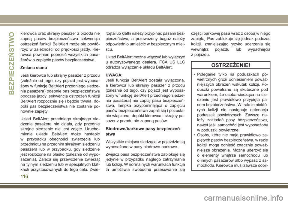 JEEP COMPASS 2018  Instrukcja obsługi (in Polish) kierowca oraz skrajny pasażer z przodu nie
zapną pasów bezpieczeństwa sekwencja
ostrzeżeń funkcji BeltAlert może się powtó-
rzyć w zależności od prędkości jazdy. Kie-
rowca powinien popr