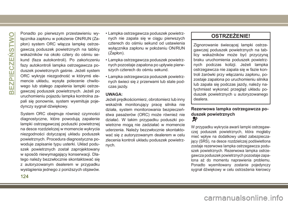 JEEP COMPASS 2018 Instrukcja obsługi (in Polish) Ponadto po pierwszym przestawieniu wy-
łącznika zapłonu w położenie ON/RUN (Za-
płon) system ORC włącza lampkę ostrze-
gawczą poduszek powietrznych na tablicy
wskaźników na około cztery d JEEP COMPASS 2018 Instrukcja obsługi (in Polish) Ponadto po pierwszym przestawieniu wy-
łącznika zapłonu w położenie ON/RUN (Za-
płon) system ORC włącza lampkę ostrze-
gawczą poduszek powietrznych na tablicy
wskaźników na około cztery d