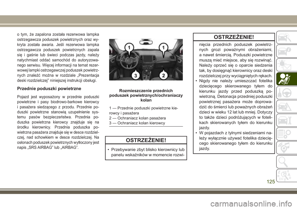 JEEP COMPASS 2018 Instrukcja obsługi (in Polish) o tym, że zapalona została rezerwowa lampka
ostrzegawcza poduszek powietrznych oraz wy-
kryta została awaria. Jeśli rezerwowa lampka
ostrzegawcza poduszek powietrznych zapala
się i gaśnie lub ś JEEP COMPASS 2018 Instrukcja obsługi (in Polish) o tym, że zapalona została rezerwowa lampka
ostrzegawcza poduszek powietrznych oraz wy-
kryta została awaria. Jeśli rezerwowa lampka
ostrzegawcza poduszek powietrznych zapala
się i gaśnie lub ś
