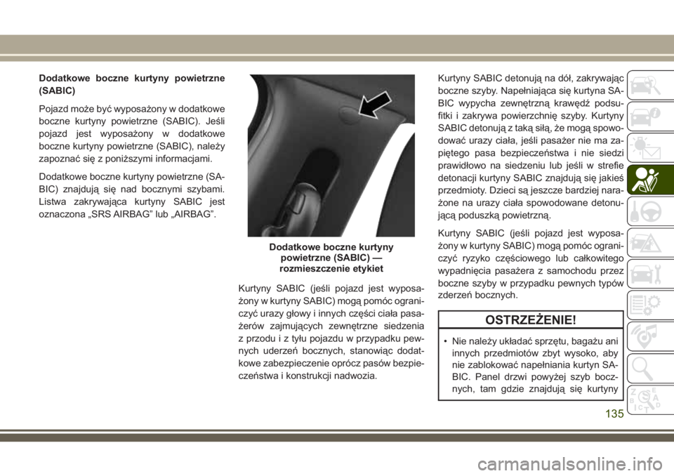 JEEP COMPASS 2018 Instrukcja obsługi (in Polish) Dodatkowe boczne kurtyny powietrzne
(SABIC)
Pojazd może być wyposażony w dodatkowe
boczne kurtyny powietrzne (SABIC). Jeśli
pojazd jest wyposażony w dodatkowe
boczne kurtyny powietrzne (SABIC), n JEEP COMPASS 2018 Instrukcja obsługi (in Polish) Dodatkowe boczne kurtyny powietrzne
(SABIC)
Pojazd może być wyposażony w dodatkowe
boczne kurtyny powietrzne (SABIC). Jeśli
pojazd jest wyposażony w dodatkowe
boczne kurtyny powietrzne (SABIC), n