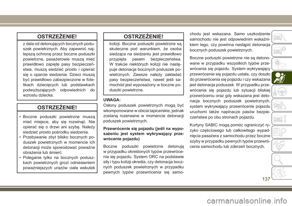 JEEP COMPASS 2018 Instrukcja obsługi (in Polish) OSTRZEŻENIE!
z dala od detonujących bocznych podu-
szek powietrznych. Aby zapewnić naj-
lepszą ochronę przez boczne poduszki
powietrzne, pasażerowie muszą mieć
prawidłowo zapięte pasy bezpie JEEP COMPASS 2018 Instrukcja obsługi (in Polish) OSTRZEŻENIE!
z dala od detonujących bocznych podu-
szek powietrznych. Aby zapewnić naj-
lepszą ochronę przez boczne poduszki
powietrzne, pasażerowie muszą mieć
prawidłowo zapięte pasy bezpie