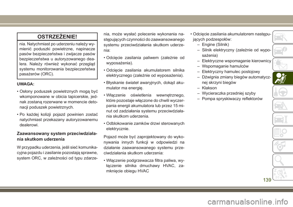 JEEP COMPASS 2018  Instrukcja obsługi (in Polish) OSTRZEŻENIE!
nia. Natychmiast po uderzeniu należy wy-
mienić poduszki powietrzne, napinacze
pasów bezpieczeństwa i zwijacze pasów
bezpieczeństwa u autoryzowanego dea-
lera. Należy również wy