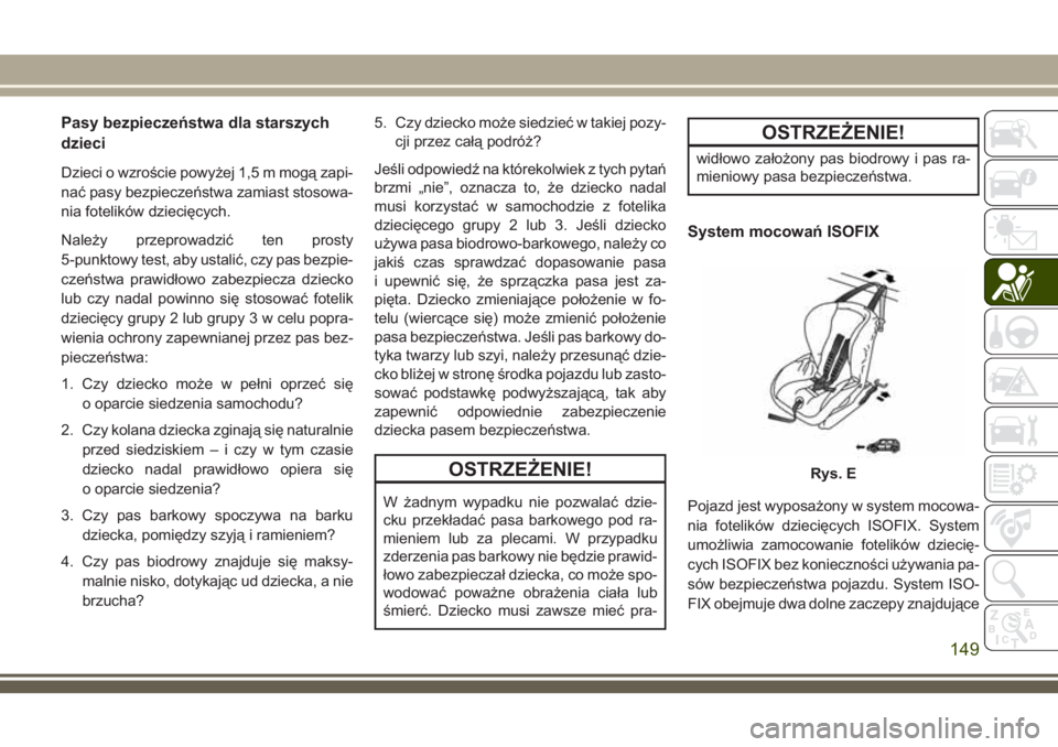 JEEP COMPASS 2018 Instrukcja obsługi (in Polish) Pasy bezpieczeństwa dla starszych
dzieci
Dzieci o wzroście powyżej 1,5 m mogą zapi-
nać pasy bezpieczeństwa zamiast stosowa-
nia fotelików dziecięcych.
Należy przeprowadzić ten prosty
5-punk JEEP COMPASS 2018 Instrukcja obsługi (in Polish) Pasy bezpieczeństwa dla starszych
dzieci
Dzieci o wzroście powyżej 1,5 m mogą zapi-
nać pasy bezpieczeństwa zamiast stosowa-
nia fotelików dziecięcych.
Należy przeprowadzić ten prosty
5-punk