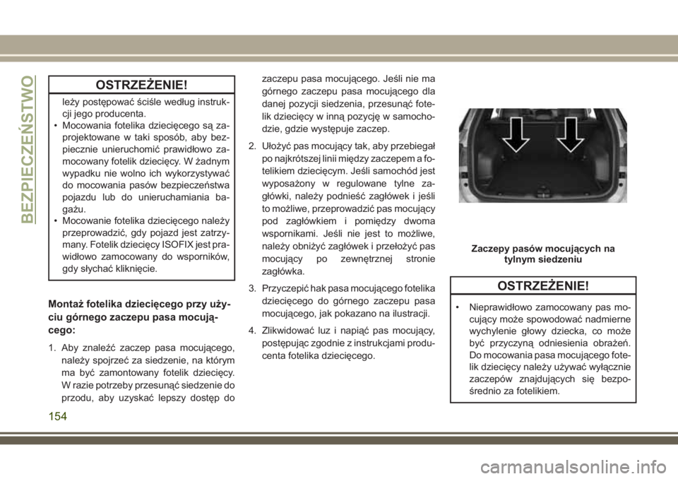 JEEP COMPASS 2018  Instrukcja obsługi (in Polish) OSTRZEŻENIE!
leży postępować ściśle według instruk-
cji jego producenta.
• Mocowania fotelika dziecięcego są za-
projektowane w taki sposób, aby bez-
piecznie unieruchomić prawidłowo za-