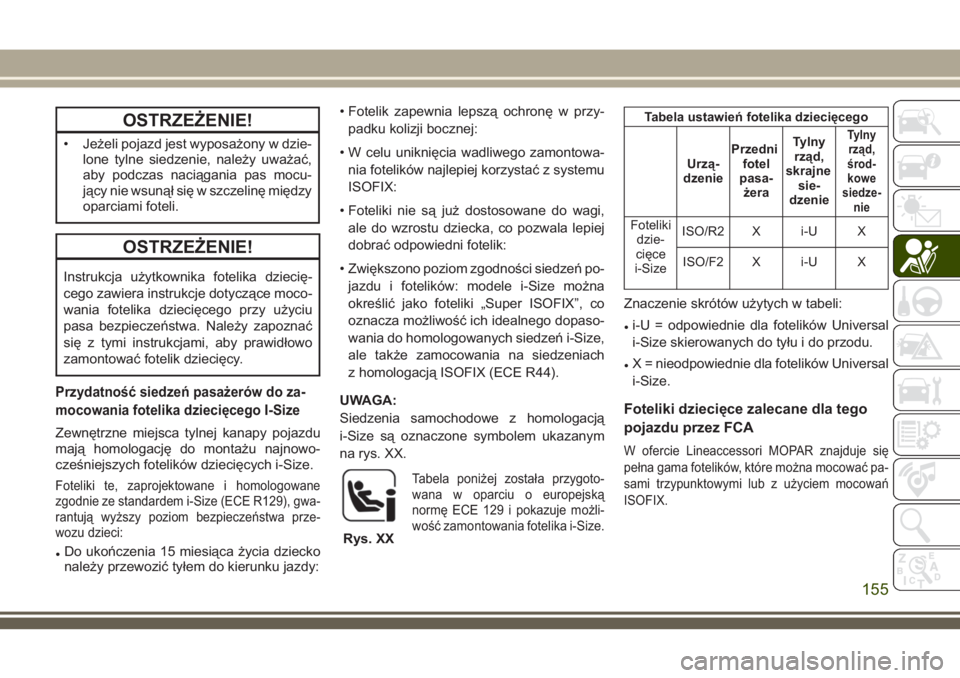 JEEP COMPASS 2018 Instrukcja obsługi (in Polish) OSTRZEŻENIE!
• Jeżeli pojazd jest wyposażony w dzie-
lone tylne siedzenie, należy uważać,
aby podczas naciągania pas mocu-
jący nie wsunął się w szczelinę między
oparciami foteli.
OSTRZ JEEP COMPASS 2018 Instrukcja obsługi (in Polish) OSTRZEŻENIE!
• Jeżeli pojazd jest wyposażony w dzie-
lone tylne siedzenie, należy uważać,
aby podczas naciągania pas mocu-
jący nie wsunął się w szczelinę między
oparciami foteli.
OSTRZ