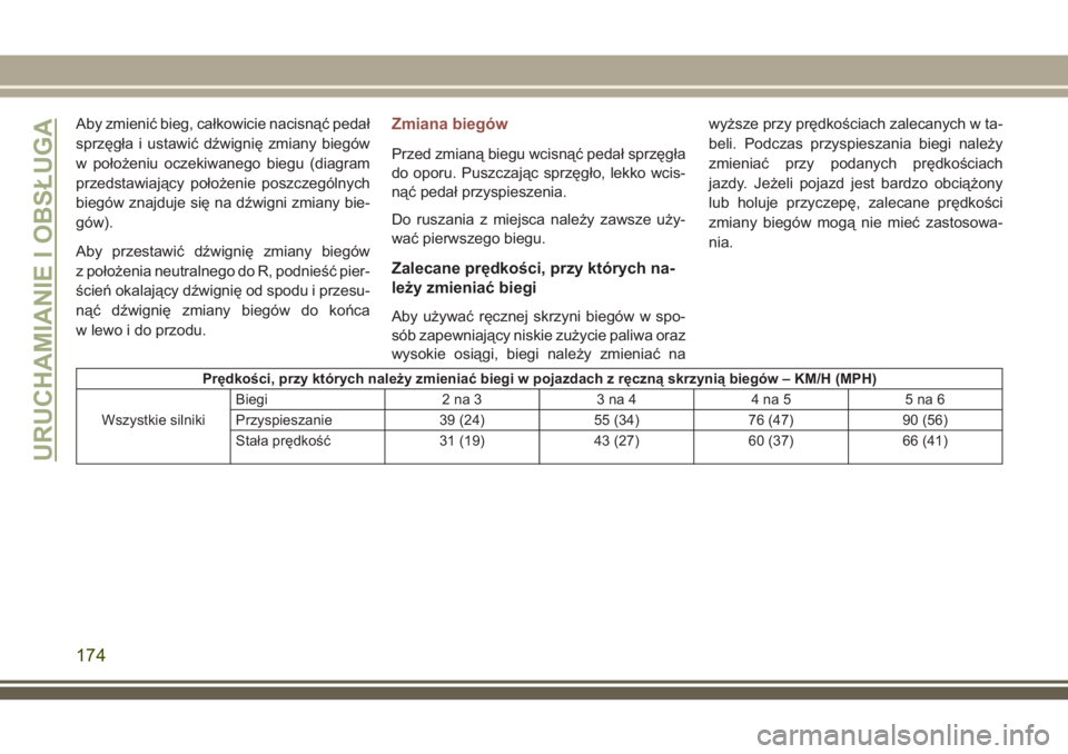 JEEP COMPASS 2018  Instrukcja obsługi (in Polish) Aby zmienić bieg, całkowicie nacisnąć pedał
sprzęgła i ustawić dźwignię zmiany biegów
w położeniu oczekiwanego biegu (diagram
przedstawiający położenie poszczególnych
biegów znajduje