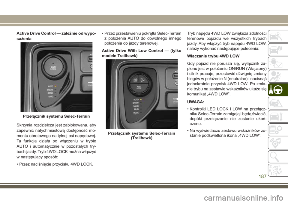 JEEP COMPASS 2018  Instrukcja obsługi (in Polish) Active Drive Control — zależnie od wypo-
sażenia
Skrzynia rozdzielcza jest zablokowana, aby
zapewnić natychmiastową dostępność mo-
mentu obrotowego na tylnej osi napędowej.
Ta funkcja dział