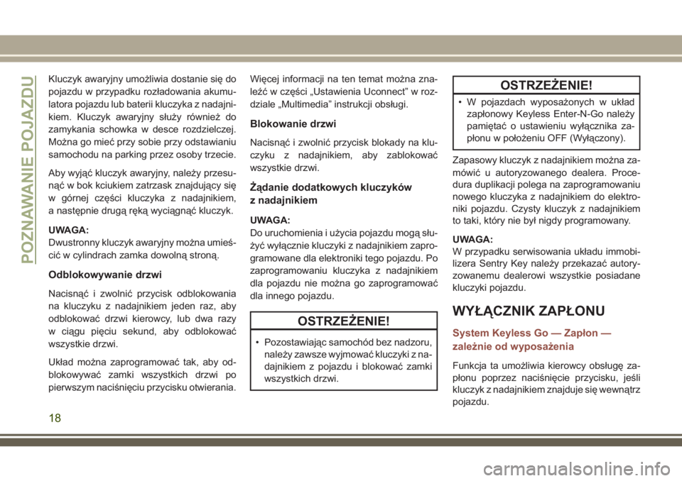 JEEP COMPASS 2018 Instrukcja obsługi (in Polish) Kluczyk awaryjny umożliwia dostanie się do
pojazdu w przypadku rozładowania akumu-
latora pojazdu lub baterii kluczyka z nadajni-
kiem. Kluczyk awaryjny służy również do
zamykania schowka w des JEEP COMPASS 2018 Instrukcja obsługi (in Polish) Kluczyk awaryjny umożliwia dostanie się do
pojazdu w przypadku rozładowania akumu-
latora pojazdu lub baterii kluczyka z nadajni-
kiem. Kluczyk awaryjny służy również do
zamykania schowka w des