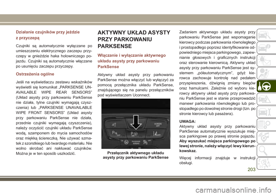 JEEP COMPASS 2018 Instrukcja obsługi (in Polish) Działanie czujników przy jeździe
z przyczepą
Czujniki są automatycznie wyłączane po
umieszczeniu elektrycznego zaczepu przy-
czepy w gnieździe haka holowniczego po-
jazdu. Czujniki są automat JEEP COMPASS 2018 Instrukcja obsługi (in Polish) Działanie czujników przy jeździe
z przyczepą
Czujniki są automatycznie wyłączane po
umieszczeniu elektrycznego zaczepu przy-
czepy w gnieździe haka holowniczego po-
jazdu. Czujniki są automat