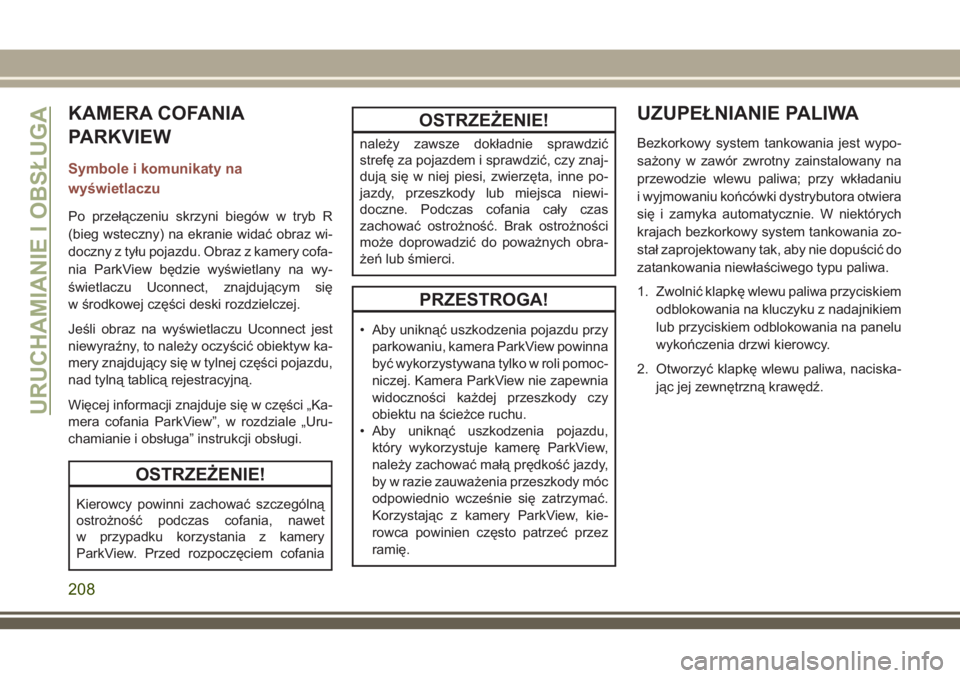 JEEP COMPASS 2018  Instrukcja obsługi (in Polish) KAMERA COFANIA
PARKVIEW
Symbole i komunikaty na
wyświetlaczu
Po przełączeniu skrzyni biegów w tryb R
(bieg wsteczny) na ekranie widać obraz wi-
doczny z tyłu pojazdu. Obraz z kamery cofa-
nia Pa