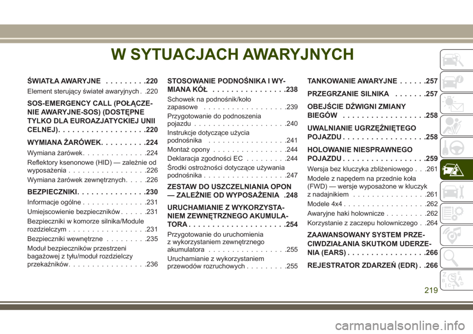 JEEP COMPASS 2018 Instrukcja obsługi (in Polish) W SYTUACJACH AWARYJNYCH
ŚWIATŁA AWARYJNE.........220
Element sterujący świateł awaryjnych . .220
SOS-EMERGENCY CALL (POŁĄCZE-
NIE AWARYJNE-SOS) (DOSTĘPNE
TYLKO DLA EUROAZJATYCKIEJ UNII
CELNEJ) JEEP COMPASS 2018 Instrukcja obsługi (in Polish) W SYTUACJACH AWARYJNYCH
ŚWIATŁA AWARYJNE.........220
Element sterujący świateł awaryjnych . .220
SOS-EMERGENCY CALL (POŁĄCZE-
NIE AWARYJNE-SOS) (DOSTĘPNE
TYLKO DLA EUROAZJATYCKIEJ UNII
CELNEJ)