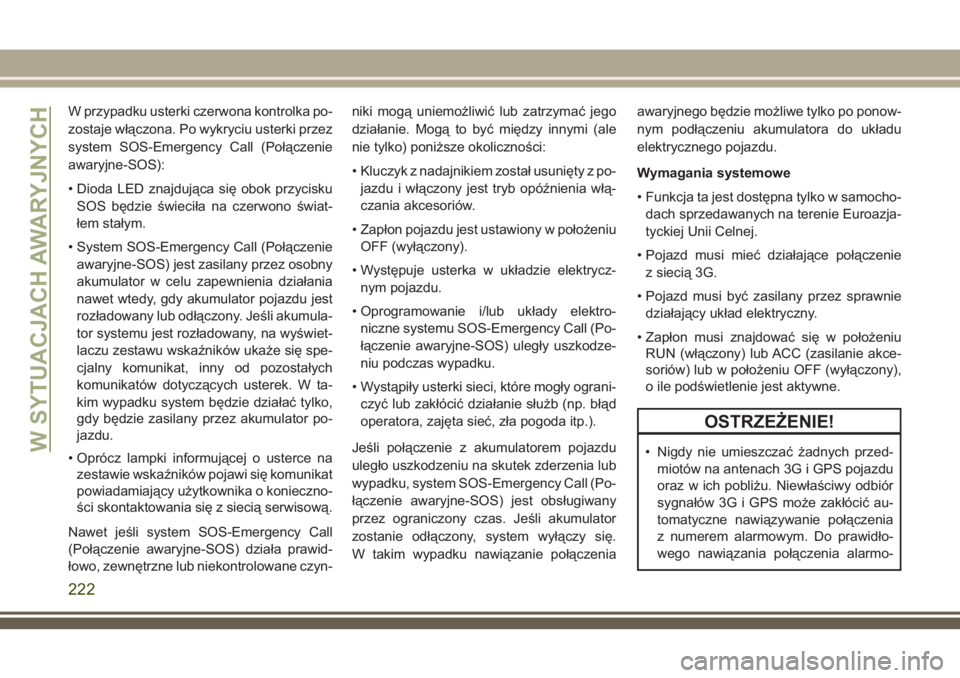 JEEP COMPASS 2018  Instrukcja obsługi (in Polish) W przypadku usterki czerwona kontrolka po-
zostaje włączona. Po wykryciu usterki przez
system SOS-Emergency Call (Połączenie
awaryjne-SOS):
• Dioda LED znajdująca się obok przycisku
SOS będzi
