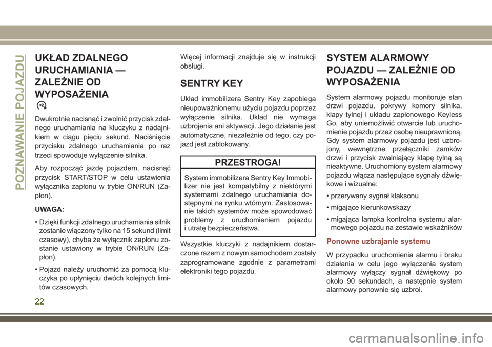 JEEP COMPASS 2018 Instrukcja obsługi (in Polish) UKŁAD ZDALNEGO
URUCHAMIANIA —
ZALEŻNIE OD
WYPOSAŻENIA
Dwukrotnie nacisnąć i zwolnić przycisk zdal-
nego uruchamiania na kluczyku z nadajni-
kiem w ciągu pięciu sekund. Naciśnięcie
przycisk JEEP COMPASS 2018 Instrukcja obsługi (in Polish) UKŁAD ZDALNEGO
URUCHAMIANIA —
ZALEŻNIE OD
WYPOSAŻENIA
Dwukrotnie nacisnąć i zwolnić przycisk zdal-
nego uruchamiania na kluczyku z nadajni-
kiem w ciągu pięciu sekund. Naciśnięcie
przycisk