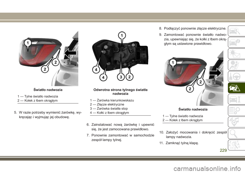 JEEP COMPASS 2018  Instrukcja obsługi (in Polish) 5. W razie potrzeby wymienić żarówkę, wy-
kręcając i wyjmując jej obudowę.
6. Zainstalować nową żarówkę i upewnić
się, że jest zamocowana prawidłowo.
7. Ponownie zamontować w samocho