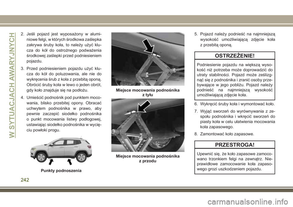 JEEP COMPASS 2018  Instrukcja obsługi (in Polish) 2. Jeśli pojazd jest wyposażony w alumi-
niowe felgi, w których środkowa zaślepka
zakrywa śruby koła, to należy użyć klu-
cza do kół do ostrożnego podważenia
środkowej zaślepki przed p