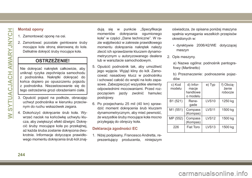 JEEP COMPASS 2018  Instrukcja obsługi (in Polish) Montaż opony
1. Zamontować oponę na osi.
2.
Zamontować pozostałe gwintowane śruby
mocujące koła stroną skierowaną do koła.
Delikatnie dokręcić śruby mocujące koła.
OSTRZEŻENIE!
Nie do