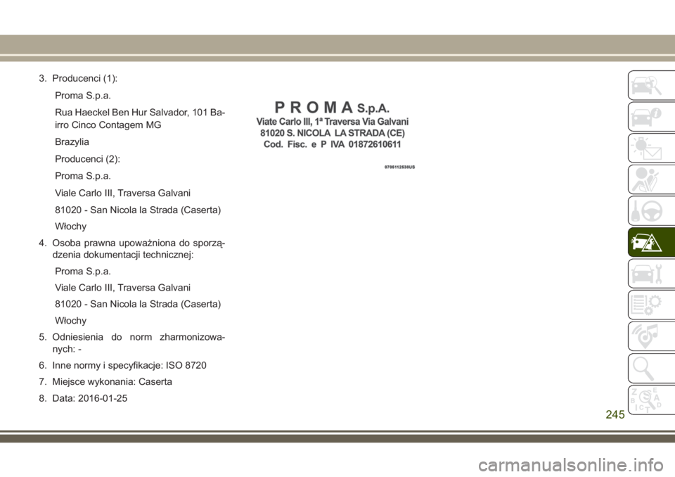 JEEP COMPASS 2018  Instrukcja obsługi (in Polish) 3. Producenci (1):
Proma S.p.a.
Rua Haeckel Ben Hur Salvador, 101 Ba-
irro Cinco Contagem MG
Brazylia
Producenci (2):
Proma S.p.a.
Viale Carlo III, Traversa Galvani
81020 - San Nicola la Strada (Caser