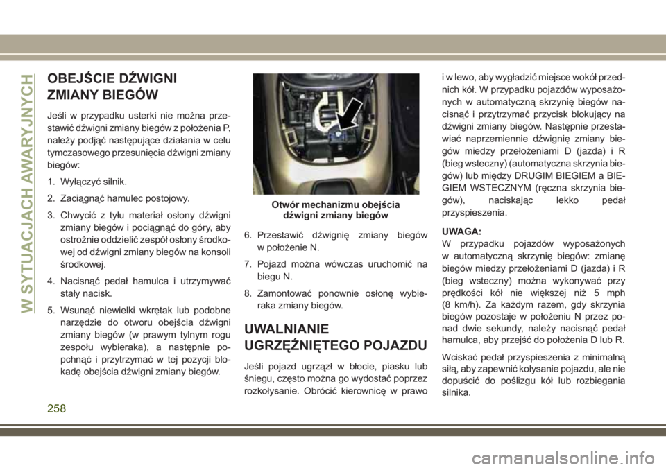 JEEP COMPASS 2018 Instrukcja obsługi (in Polish) OBEJŚCIE DŹWIGNI
ZMIANY BIEGÓW
Jeśli w przypadku usterki nie można prze-
stawić dźwigni zmiany biegów z położenia P,
należy podjąć następujące działania w celu
tymczasowego przesunięc JEEP COMPASS 2018 Instrukcja obsługi (in Polish) OBEJŚCIE DŹWIGNI
ZMIANY BIEGÓW
Jeśli w przypadku usterki nie można prze-
stawić dźwigni zmiany biegów z położenia P,
należy podjąć następujące działania w celu
tymczasowego przesunięc
