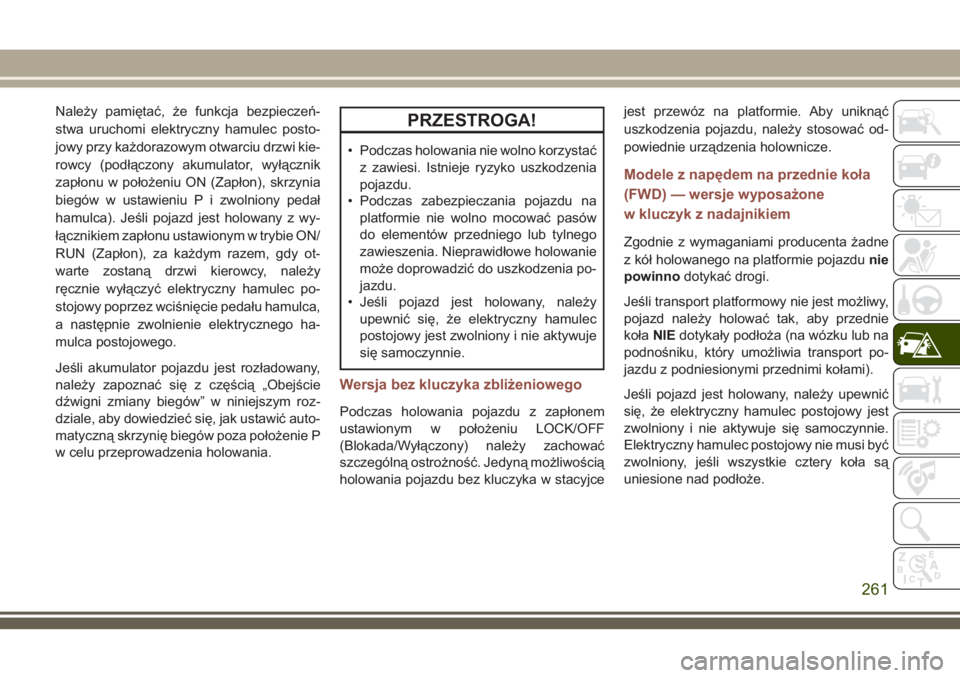 JEEP COMPASS 2018  Instrukcja obsługi (in Polish) Należy pamiętać, że funkcja bezpieczeń-
stwa uruchomi elektryczny hamulec posto-
jowy przy każdorazowym otwarciu drzwi kie-
rowcy (podłączony akumulator, wyłącznik
zapłonu w położeniu ON 