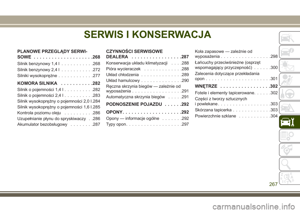 JEEP COMPASS 2018 Instrukcja obsługi (in Polish) SERWIS I KONSERWACJA
PLANOWE PRZEGLĄDY SERWI-
SOWE....................268
Silnik benzynowy 1,4 l...........268
Silnik benzynowy 2,4 l...........272
Silniki wysokoprężne............277
KOMORA SILNIK JEEP COMPASS 2018 Instrukcja obsługi (in Polish) SERWIS I KONSERWACJA
PLANOWE PRZEGLĄDY SERWI-
SOWE....................268
Silnik benzynowy 1,4 l...........268
Silnik benzynowy 2,4 l...........272
Silniki wysokoprężne............277
KOMORA SILNIK