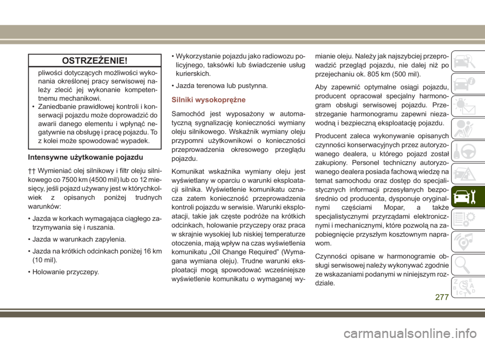 JEEP COMPASS 2018  Instrukcja obsługi (in Polish) OSTRZEŻENIE!
pliwości dotyczących możliwości wyko-
nania określonej pracy serwisowej na-
leży zlecić jej wykonanie kompeten-
tnemu mechanikowi.
• Zaniedbanie prawidłowej kontroli i kon-
ser