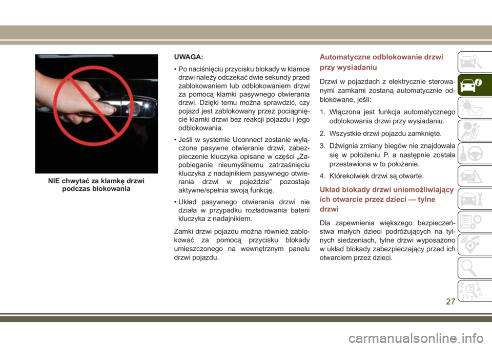 JEEP COMPASS 2018 Instrukcja obsługi (in Polish) UWAGA:
• Po naciśnięciu przycisku blokady w klamce
drzwi należy odczekać dwie sekundy przed
zablokowaniem lub odblokowaniem drzwi
za pomocą klamki pasywnego otwierania
drzwi. Dzięki temu możn JEEP COMPASS 2018 Instrukcja obsługi (in Polish) UWAGA:
• Po naciśnięciu przycisku blokady w klamce
drzwi należy odczekać dwie sekundy przed
zablokowaniem lub odblokowaniem drzwi
za pomocą klamki pasywnego otwierania
drzwi. Dzięki temu możn