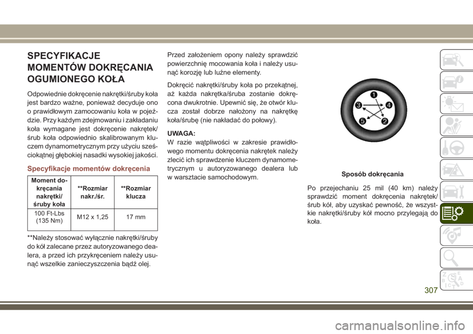 JEEP COMPASS 2018 Instrukcja obsługi (in Polish) SPECYFIKACJE
MOMENTÓW DOKRĘCANIA
OGUMIONEGO KOŁA
Odpowiednie dokręcenie nakrętki/śruby koła
jest bardzo ważne, ponieważ decyduje ono
o prawidłowym zamocowaniu koła w pojeź-
dzie. Przy każ JEEP COMPASS 2018 Instrukcja obsługi (in Polish) SPECYFIKACJE
MOMENTÓW DOKRĘCANIA
OGUMIONEGO KOŁA
Odpowiednie dokręcenie nakrętki/śruby koła
jest bardzo ważne, ponieważ decyduje ono
o prawidłowym zamocowaniu koła w pojeź-
dzie. Przy każ