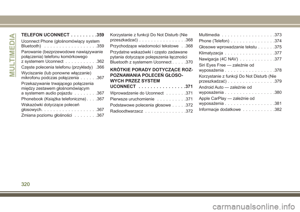 JEEP COMPASS 2018  Instrukcja obsługi (in Polish) TELEFON UCONNECT.........359
Uconnect Phone (głośnomówiący system
Bluetooth)..................359
Parowanie (bezprzewodowe nawiązywanie
połączenia) telefonu komórkowego
z systemem Uconnect....