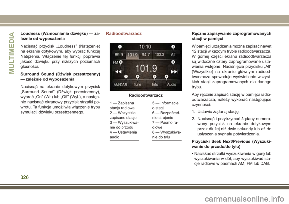 JEEP COMPASS 2018  Instrukcja obsługi (in Polish) Loudness (Wzmocnienie dźwięku) — za-
leżnie od wyposażenia
Nacisnąć przycisk „Loudness” (Natężenie)
na ekranie dotykowym, aby wybrać funkcję
Natężenia. Włączenie tej funkcji popraw