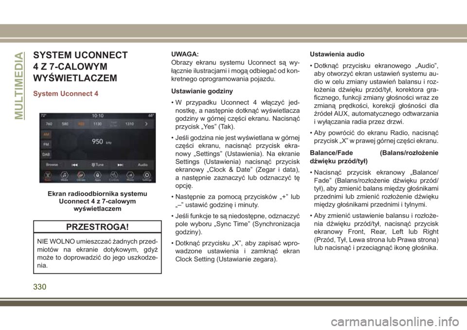 JEEP COMPASS 2018 Instrukcja obsługi (in Polish) SYSTEM UCONNECT
4 Z 7-CALOWYM
WYŚWIETLACZEM
System Uconnect 4
PRZESTROGA!
NIE WOLNO umieszczać żadnych przed-
miotów na ekranie dotykowym, gdyż
może to doprowadzić do jego uszkodze-
nia.UWAGA:
JEEP COMPASS 2018 Instrukcja obsługi (in Polish) SYSTEM UCONNECT
4 Z 7-CALOWYM
WYŚWIETLACZEM
System Uconnect 4
PRZESTROGA!
NIE WOLNO umieszczać żadnych przed-
miotów na ekranie dotykowym, gdyż
może to doprowadzić do jego uszkodze-
nia.UWAGA: