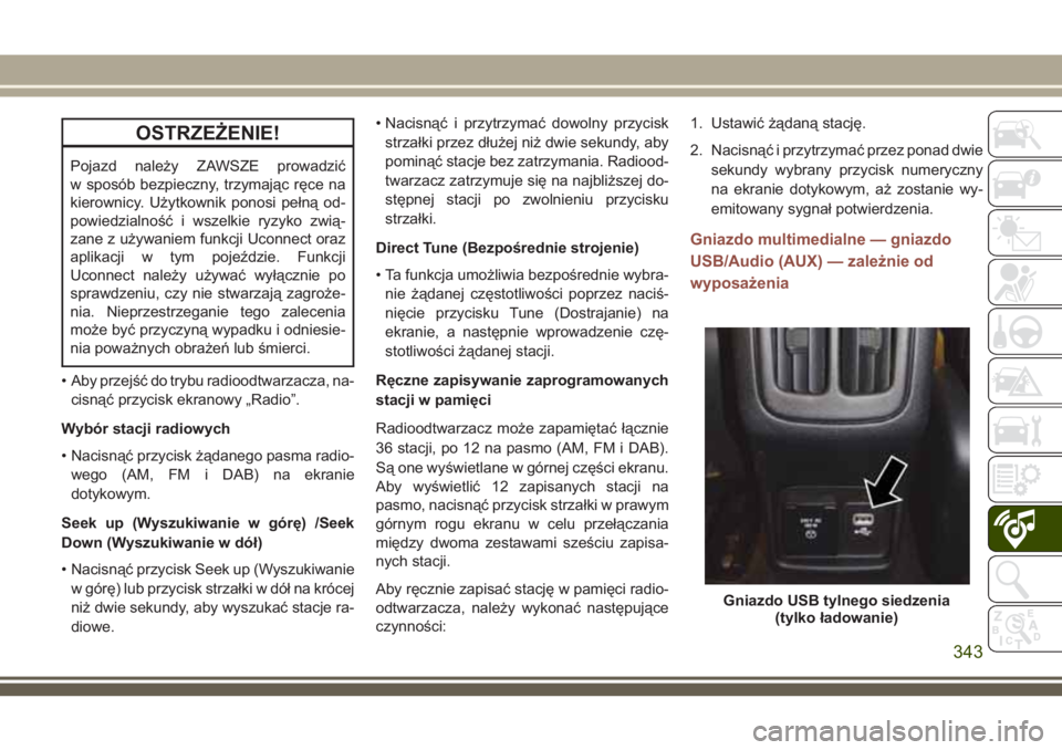 JEEP COMPASS 2018  Instrukcja obsługi (in Polish) OSTRZEŻENIE!
Pojazd należy ZAWSZE prowadzić
w sposób bezpieczny, trzymając ręce na
kierownicy. Użytkownik ponosi pełną od-
powiedzialność i wszelkie ryzyko zwią-
zane z używaniem funkcji 