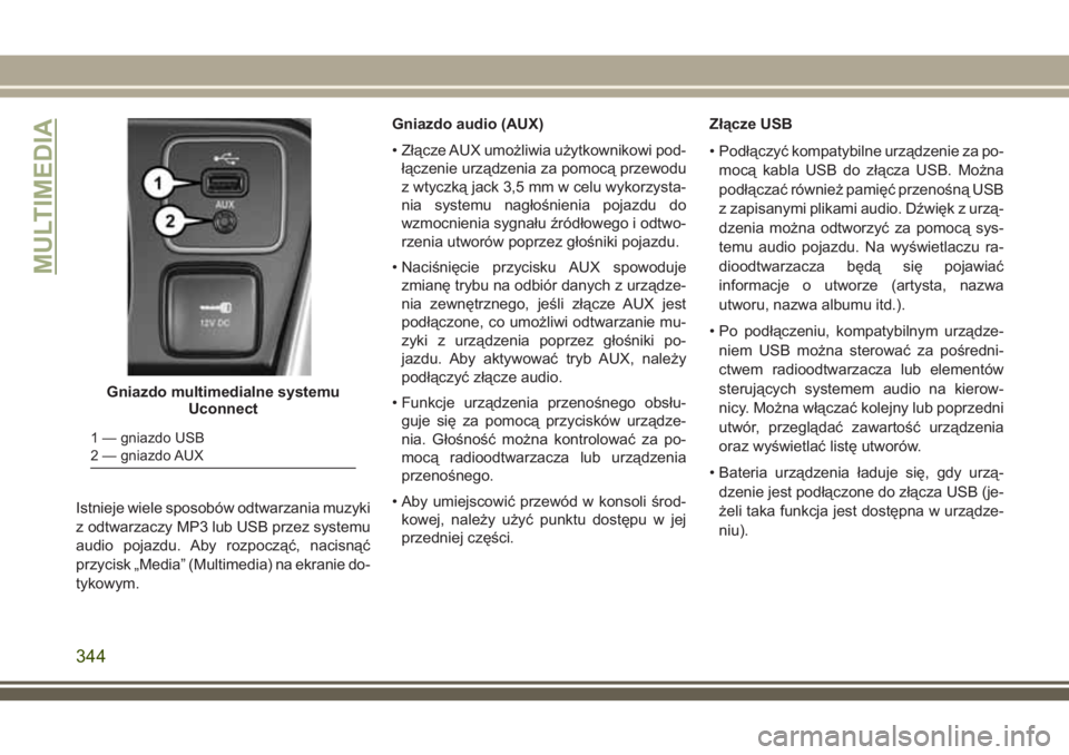 JEEP COMPASS 2018 Instrukcja obsługi (in Polish) Istnieje wiele sposobów odtwarzania muzyki
z odtwarzaczy MP3 lub USB przez systemu
audio pojazdu. Aby rozpocząć, nacisnąć
przycisk „Media” (Multimedia) na ekranie do-
tykowym.Gniazdo audio (A JEEP COMPASS 2018 Instrukcja obsługi (in Polish) Istnieje wiele sposobów odtwarzania muzyki
z odtwarzaczy MP3 lub USB przez systemu
audio pojazdu. Aby rozpocząć, nacisnąć
przycisk „Media” (Multimedia) na ekranie do-
tykowym.Gniazdo audio (A