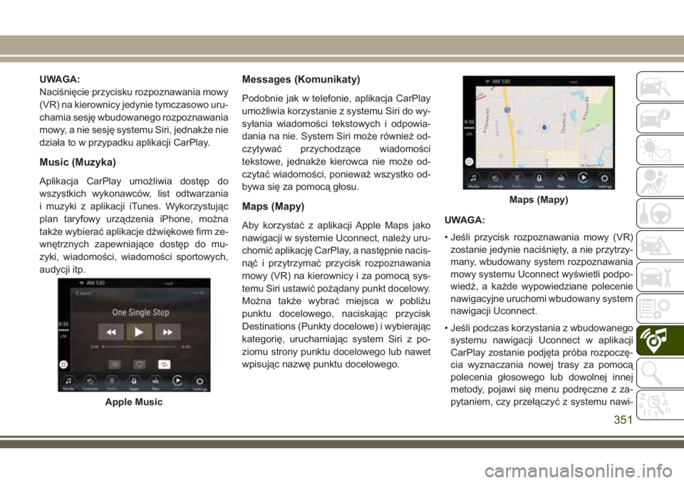 JEEP COMPASS 2018 Instrukcja obsługi (in Polish) UWAGA:
Naciśnięcie przycisku rozpoznawania mowy
(VR) na kierownicy jedynie tymczasowo uru-
chamia sesję wbudowanego rozpoznawania
mowy, a nie sesję systemu Siri, jednakże nie
działa to w przypad JEEP COMPASS 2018 Instrukcja obsługi (in Polish) UWAGA:
Naciśnięcie przycisku rozpoznawania mowy
(VR) na kierownicy jedynie tymczasowo uru-
chamia sesję wbudowanego rozpoznawania
mowy, a nie sesję systemu Siri, jednakże nie
działa to w przypad