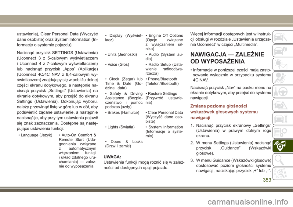 JEEP COMPASS 2018 Instrukcja obsługi (in Polish) ustawienia), Clear Personal Data (Wyczyść
dane osobiste) oraz System Information (In-
formacje o systemie pojazdu).
Nacisnąć przycisk SETTINGS (Ustawienia)
(Uconnect 3 z 5-calowym wyświetlaczem
i JEEP COMPASS 2018 Instrukcja obsługi (in Polish) ustawienia), Clear Personal Data (Wyczyść
dane osobiste) oraz System Information (In-
formacje o systemie pojazdu).
Nacisnąć przycisk SETTINGS (Ustawienia)
(Uconnect 3 z 5-calowym wyświetlaczem
i