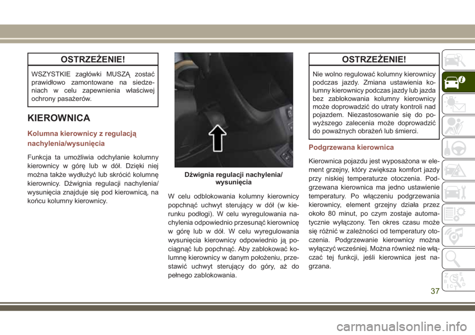 JEEP COMPASS 2018 Instrukcja obsługi (in Polish) OSTRZEŻENIE!
WSZYSTKIE zagłówki MUSZĄ zostać
prawidłowo zamontowane na siedze-
niach w celu zapewnienia właściwej
ochrony pasażerów.
KIEROWNICA
Kolumna kierownicy z regulacją
nachylenia/wys JEEP COMPASS 2018 Instrukcja obsługi (in Polish) OSTRZEŻENIE!
WSZYSTKIE zagłówki MUSZĄ zostać
prawidłowo zamontowane na siedze-
niach w celu zapewnienia właściwej
ochrony pasażerów.
KIEROWNICA
Kolumna kierownicy z regulacją
nachylenia/wys