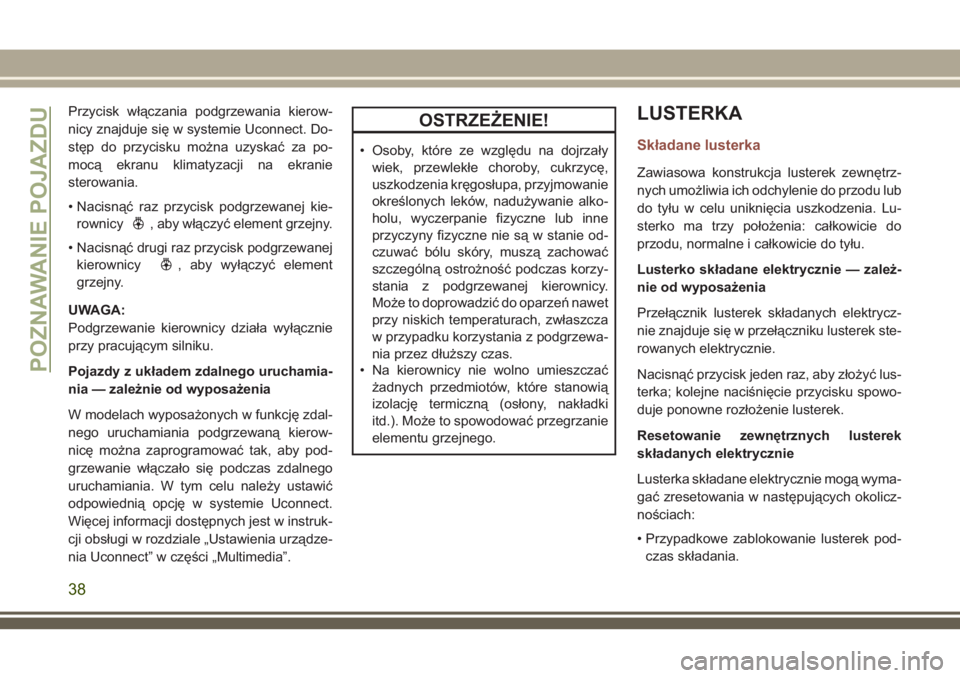 JEEP COMPASS 2018  Instrukcja obsługi (in Polish) Przycisk włączania podgrzewania kierow-
nicy znajduje się w systemie Uconnect. Do-
stęp do przycisku można uzyskać za po-
mocą ekranu klimatyzacji na ekranie
sterowania.
• Nacisnąć raz przy