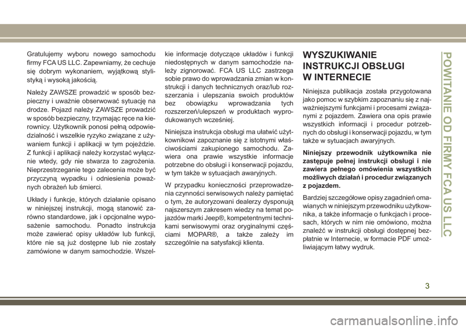 JEEP COMPASS 2018  Instrukcja obsługi (in Polish) Gratulujemy wyboru nowego samochodu
firmy FCA US LLC. Zapewniamy, że cechuje
się dobrym wykonaniem, wyjątkową styli-
styką i wysoką jakością.
Należy ZAWSZE prowadzić w sposób bez-
pieczny i