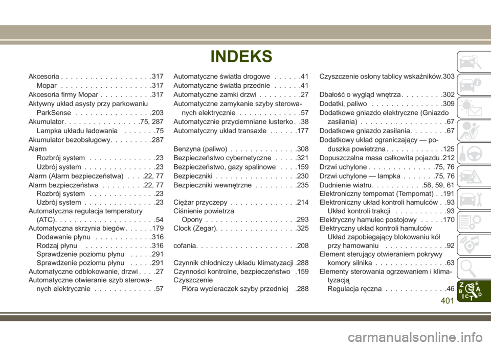 JEEP COMPASS 2018  Instrukcja obsługi (in Polish) Akcesoria...................317
Mopar...................317
Akcesoria firmy Mopar...........317
Aktywny układ asysty przy parkowaniu
ParkSense................203
Akumulator................75, 287
Lam