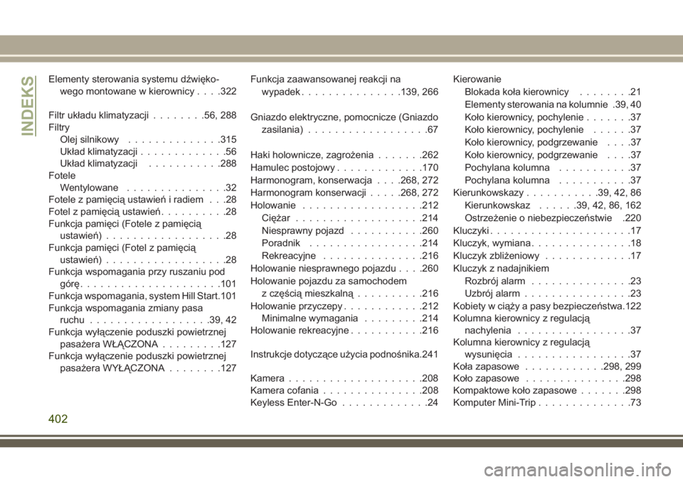 JEEP COMPASS 2018  Instrukcja obsługi (in Polish) Elementy sterowania systemu dźwięko-
wego montowane w kierownicy. . . .322
Filtr układu klimatyzacji........56, 288
Filtry
Olej silnikowy..............315
Układ klimatyzacji.............56
Układ 